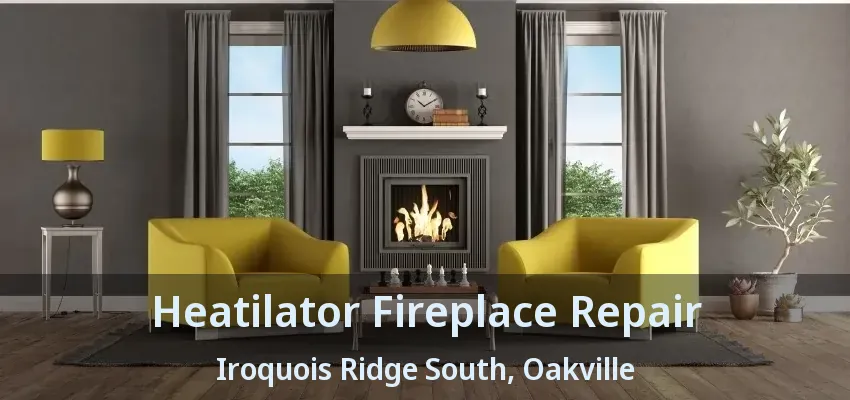 Heatilator Fireplace Repair Iroquois Ridge South, Oakville - ON