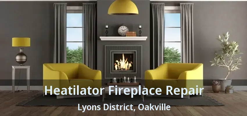 Heatilator Fireplace Repair Lyons District, Oakville - ON