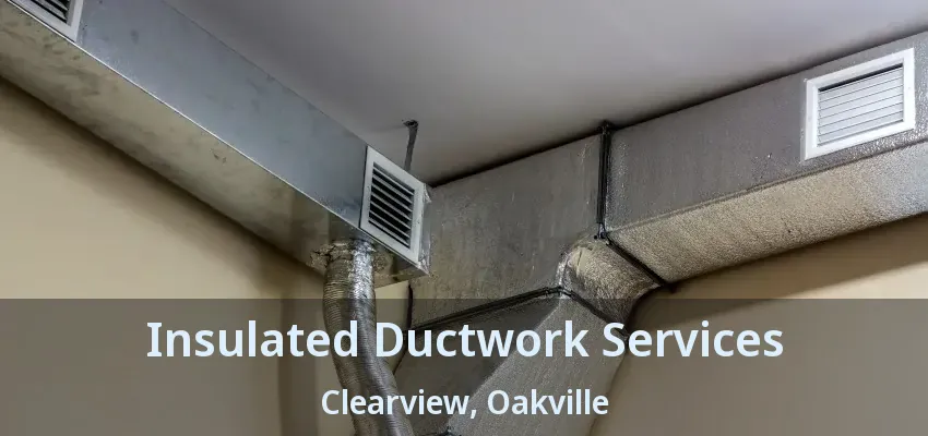 Insulated Ductwork Services Clearview, Oakville - ON
