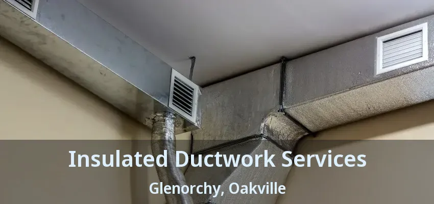 Insulated Ductwork Services Glenorchy, Oakville - ON