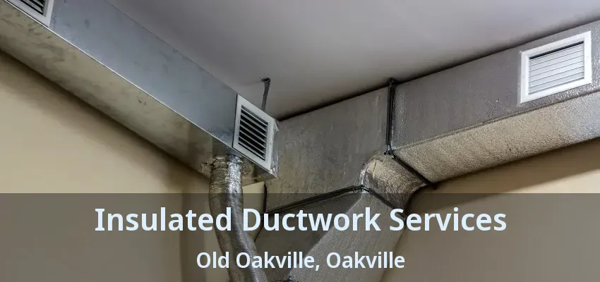 Insulated Ductwork Services Old Oakville, Oakville - ON