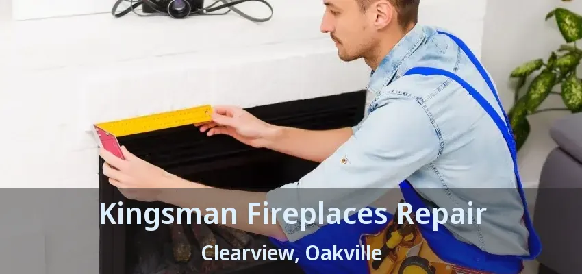 Kingsman Fireplaces Repair Clearview, Oakville - ON