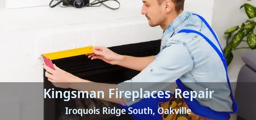 Kingsman Fireplaces Repair Iroquois Ridge South, Oakville - ON