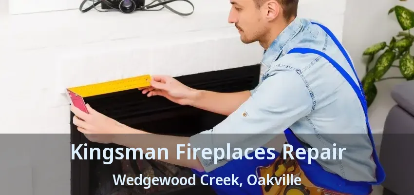 Kingsman Fireplaces Repair Wedgewood Creek, Oakville - ON