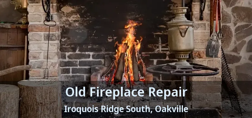 Old Fireplace Repair Iroquois Ridge South, Oakville - ON