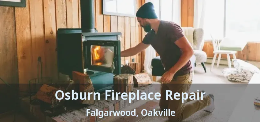 Osburn Fireplace Repair Falgarwood, Oakville - ON