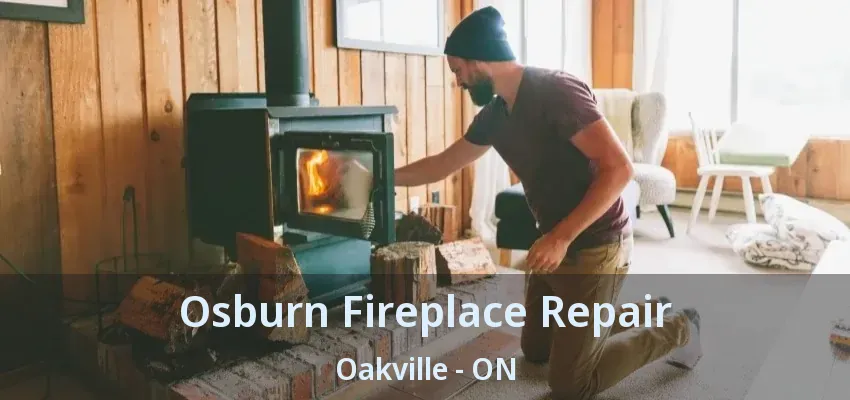 Osburn Fireplace Repair Oakville - ON