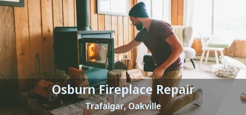 Osburn Fireplace Repair Trafalgar, Oakville - ON
