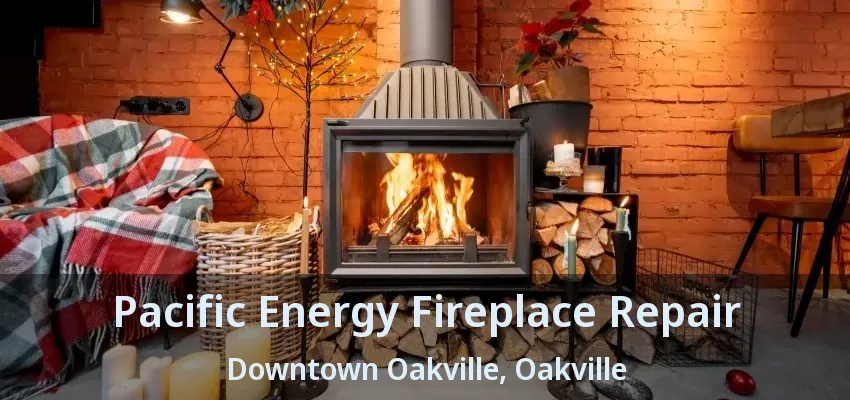 Pacific Energy Fireplace Repair Downtown Oakville, Oakville - ON