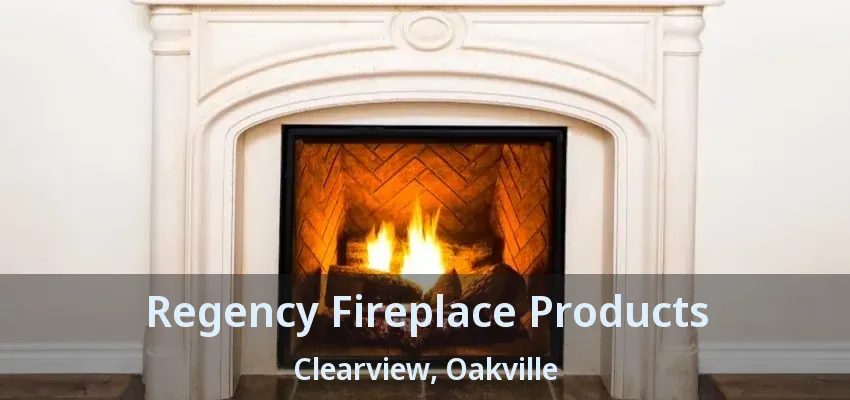Regency Fireplace Products Clearview, Oakville - ON