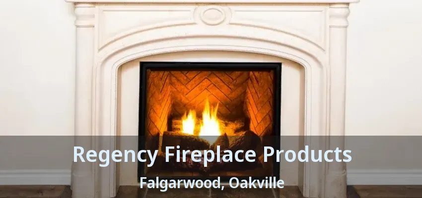 Regency Fireplace Products Falgarwood, Oakville - ON