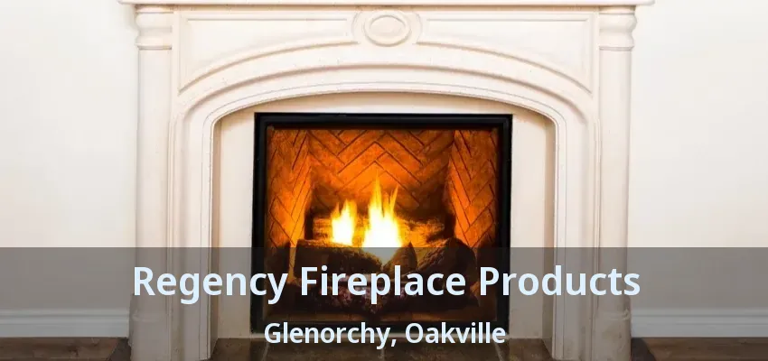 Regency Fireplace Products Glenorchy, Oakville - ON