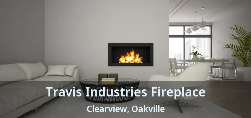 Travis Industries Fireplace Clearview, Oakville - ON