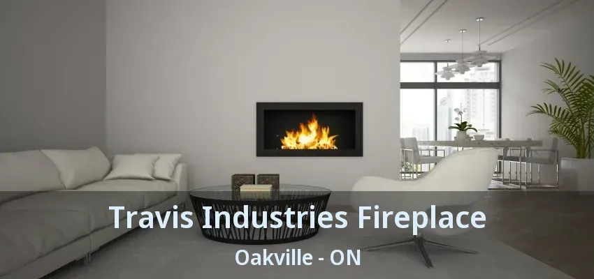 Travis Industries Fireplace Oakville - ON