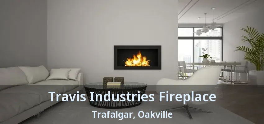 Travis Industries Fireplace Trafalgar, Oakville - ON