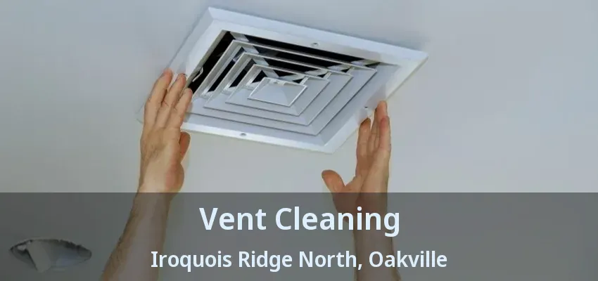 Vent Cleaning Iroquois Ridge North, Oakville - ON