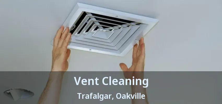 Vent Cleaning Trafalgar, Oakville - ON