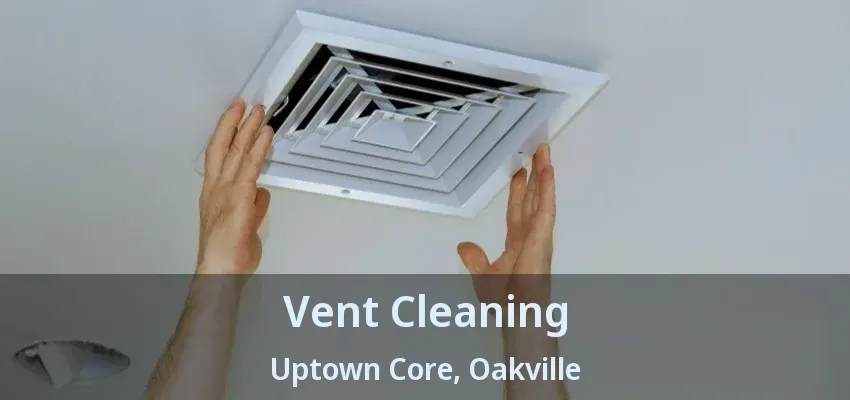 Vent Cleaning Uptown Core, Oakville - ON