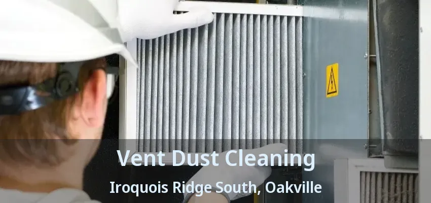 Vent Dust Cleaning Iroquois Ridge South, Oakville - ON