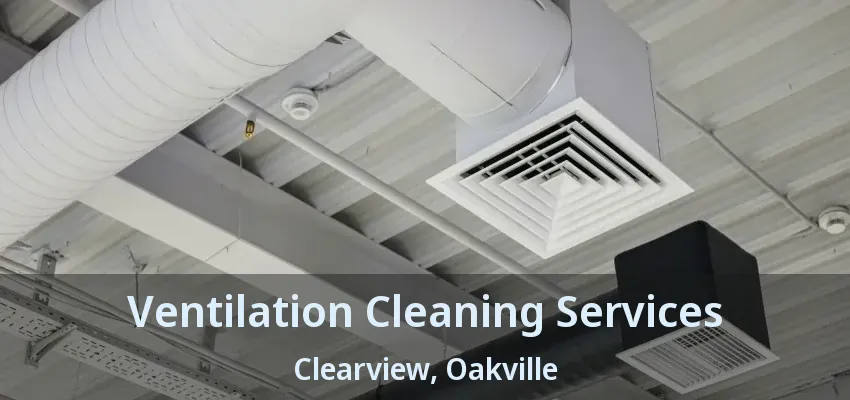 Ventilation Cleaning Services Clearview, Oakville - ON