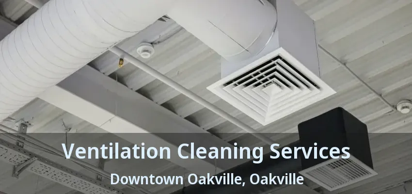 Ventilation Cleaning Services Downtown Oakville, Oakville - ON