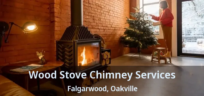 Wood Stove Chimney Services Falgarwood, Oakville - ON