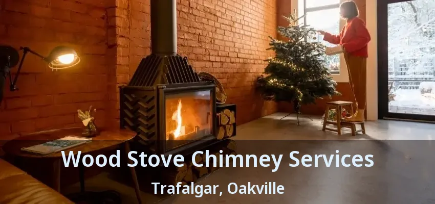 Wood Stove Chimney Services Trafalgar, Oakville - ON