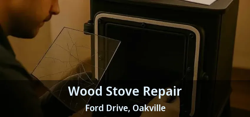 Wood Stove Repair Ford Drive, Oakville - ON